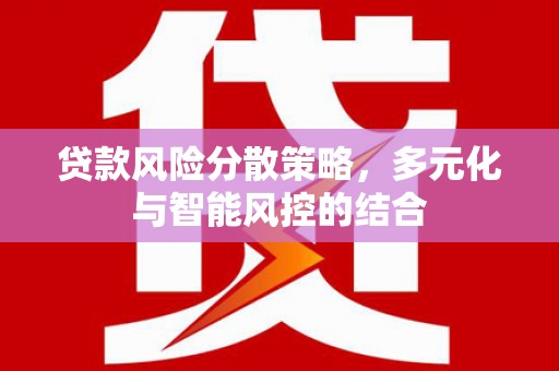 柘荣贷款风险分散策略，多元化与智能风控的结合