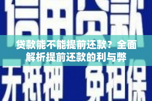 柘荣贷款能不能提前还款？全面解析提前还款的利与弊