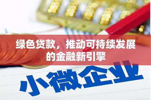柘荣绿色贷款，推动可持续发展的金融新引擎