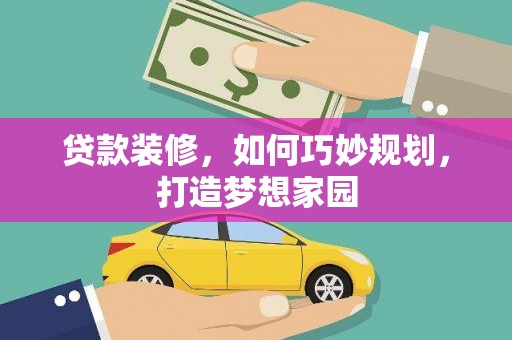 柘荣贷款装修，如何巧妙规划，打造梦想家园