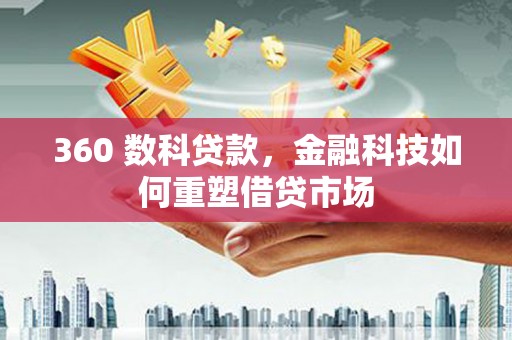 柘荣360 数科贷款，金融科技如何重塑借贷市场