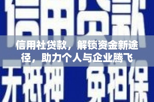 柘荣信用社贷款，解锁资金新途径，助力个人与企业腾飞
