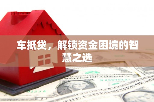 柘荣车抵贷，解锁资金困境的智慧之选
