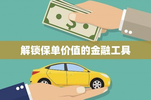 柘荣解锁保单价值的金融工具